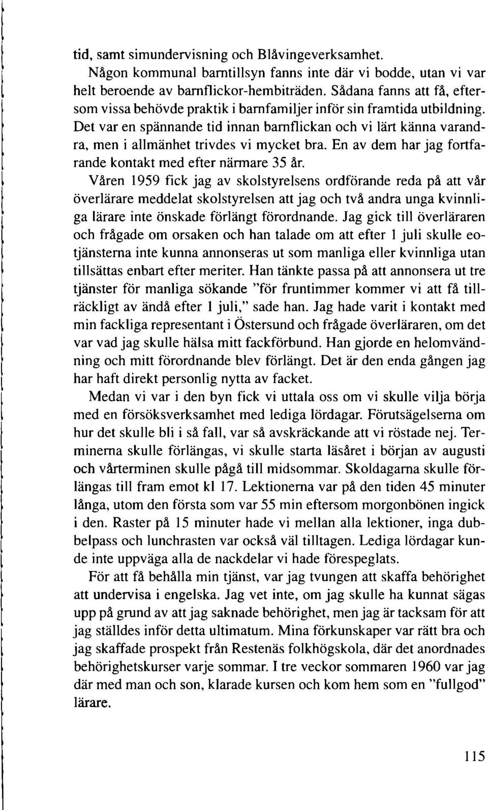 Det var en spännande tid innan barnflickan och vi lärt känna varandra, men i allmänhet trivdes vi mycket bra. En av dem har jag fortfarande kontakt med efter närmare 35 år.