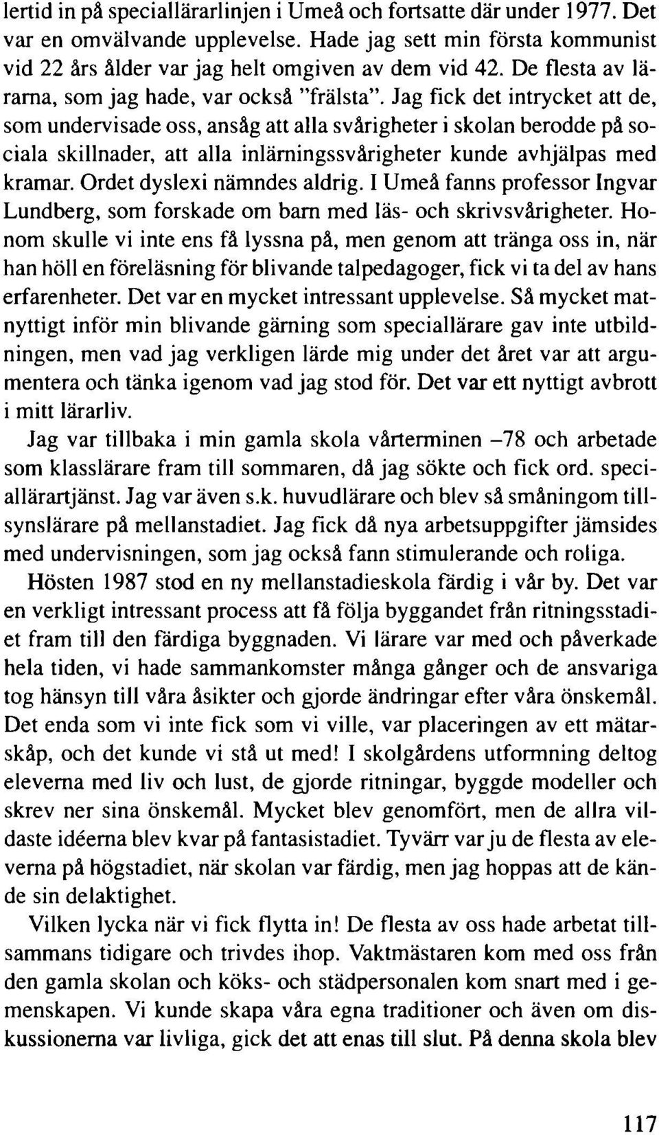 Jag fick det intrycket att de, som undervisade oss, ansåg att alla svårigheter i skolan berodde på sociala skillnader, att alla inlärningssvårigheter kunde avhjälpas med kramar.