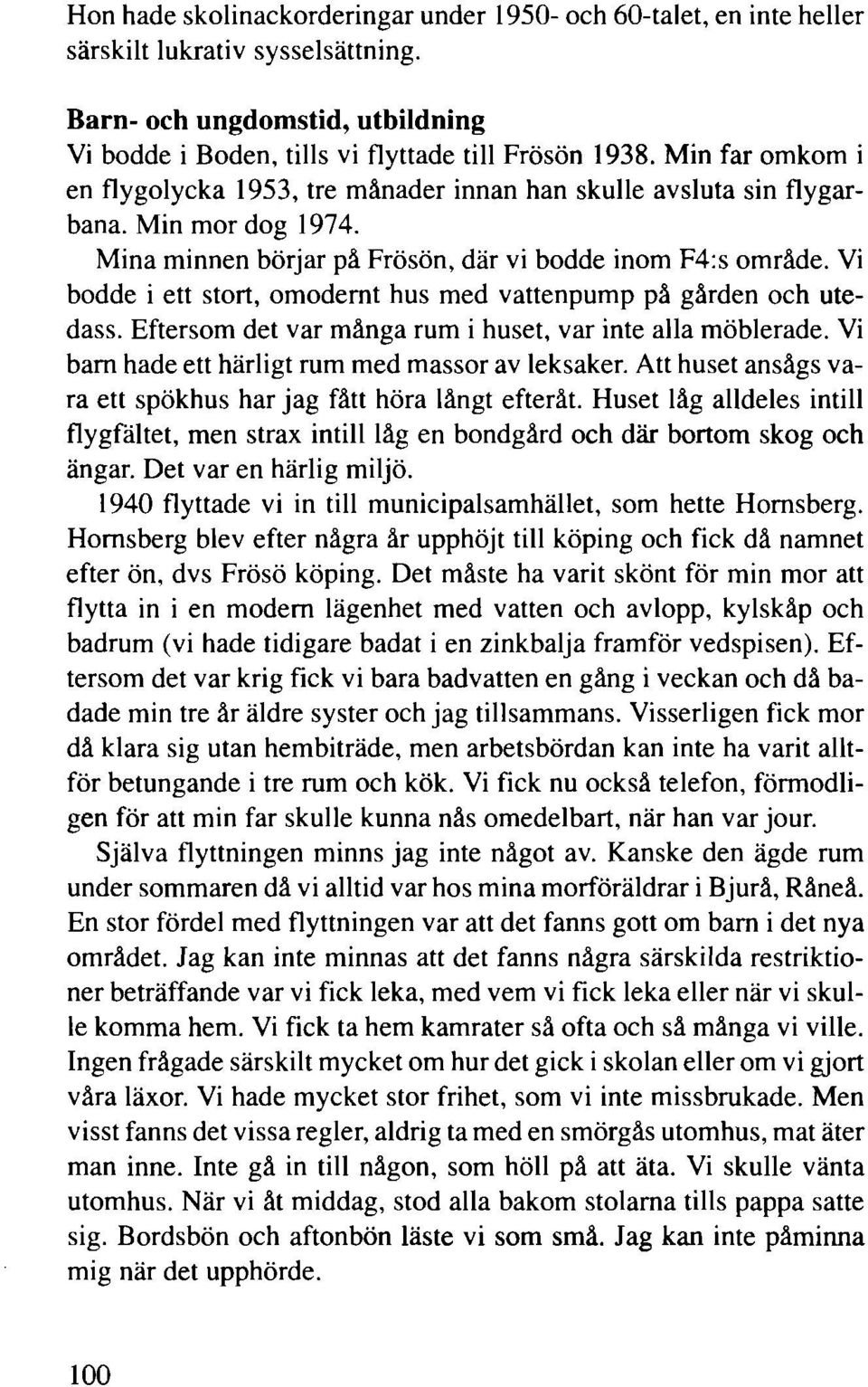 Vi bodde i ett stort, omodernt hus med vattenpump på gården och utedass. Eftersom det var många rum i huset, var inte alla möblerade. Vi barn hade ett härligt rum med massor av leksaker.