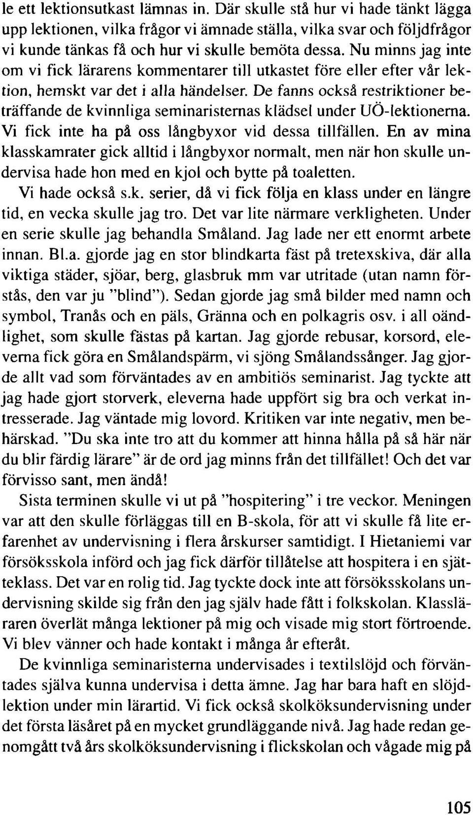 De fanns också restriktioner beträffande de kvinnliga seminaristernas klädsel under UÖ-lektionerna. Vi fick inte ha på oss långbyxor vid dessa tillfällen.