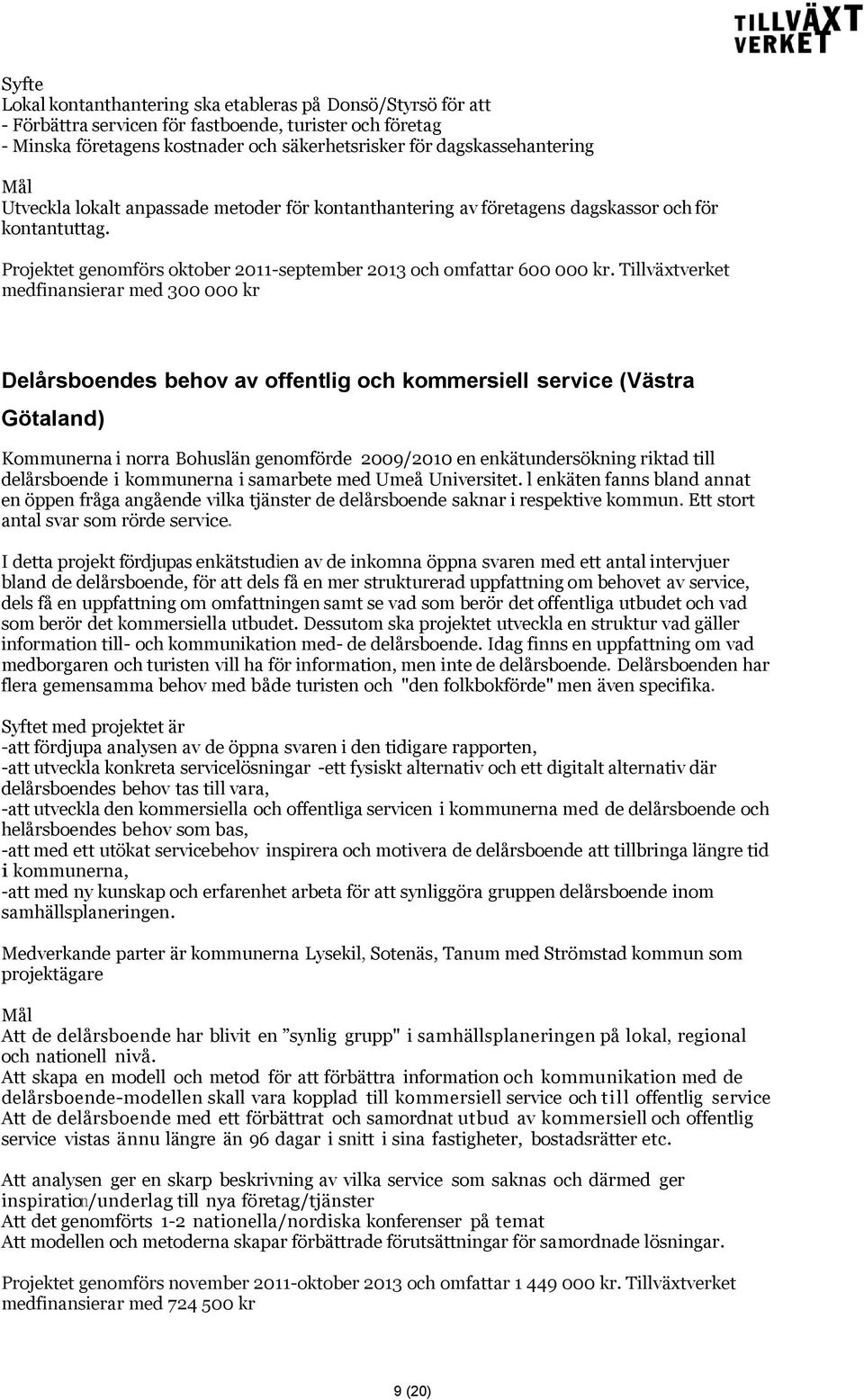 Tillväxtverket medfinansierar med 300 000 kr Delårsboendes behov av offentlig och kommersiell service (Västra Götaland) Kommunerna i norra Bohuslän genomförde 2009/2010 en enkätundersökning riktad