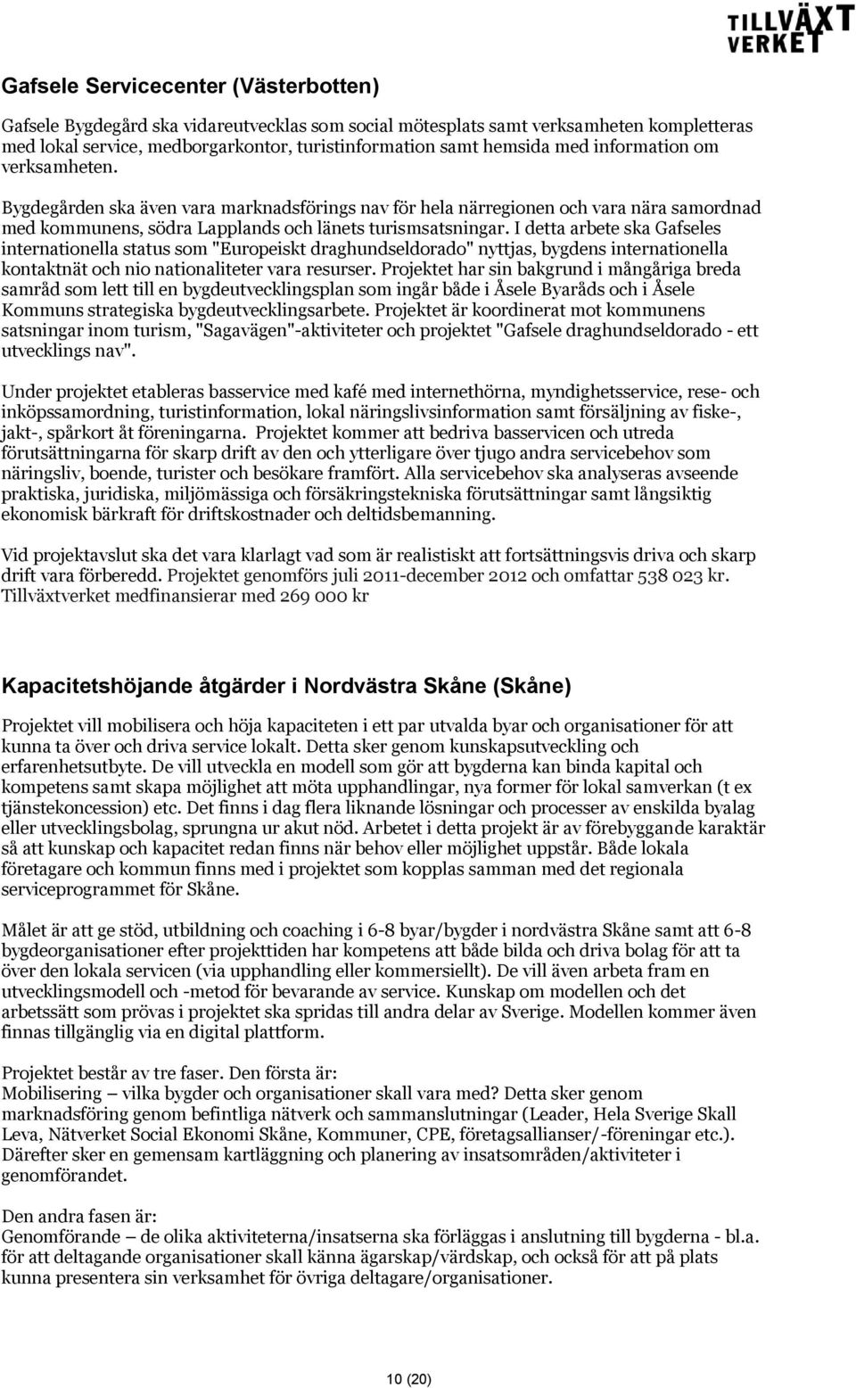 I detta arbete ska Gafseles internationella status som "Europeiskt draghundseldorado" nyttjas, bygdens internationella kontaktnät och nio nationaliteter vara resurser.