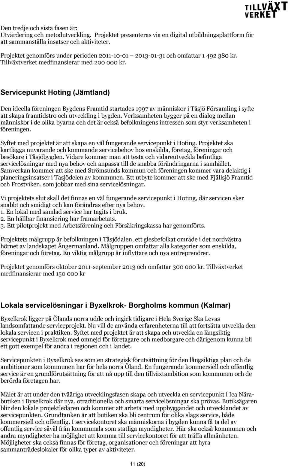 Servicepunkt Hoting (Jämtland) Den ideella föreningen Bygdens Framtid startades 1997 av människor i Tåsjö Församling i syfte att skapa framtidstro och utveckling i bygden.