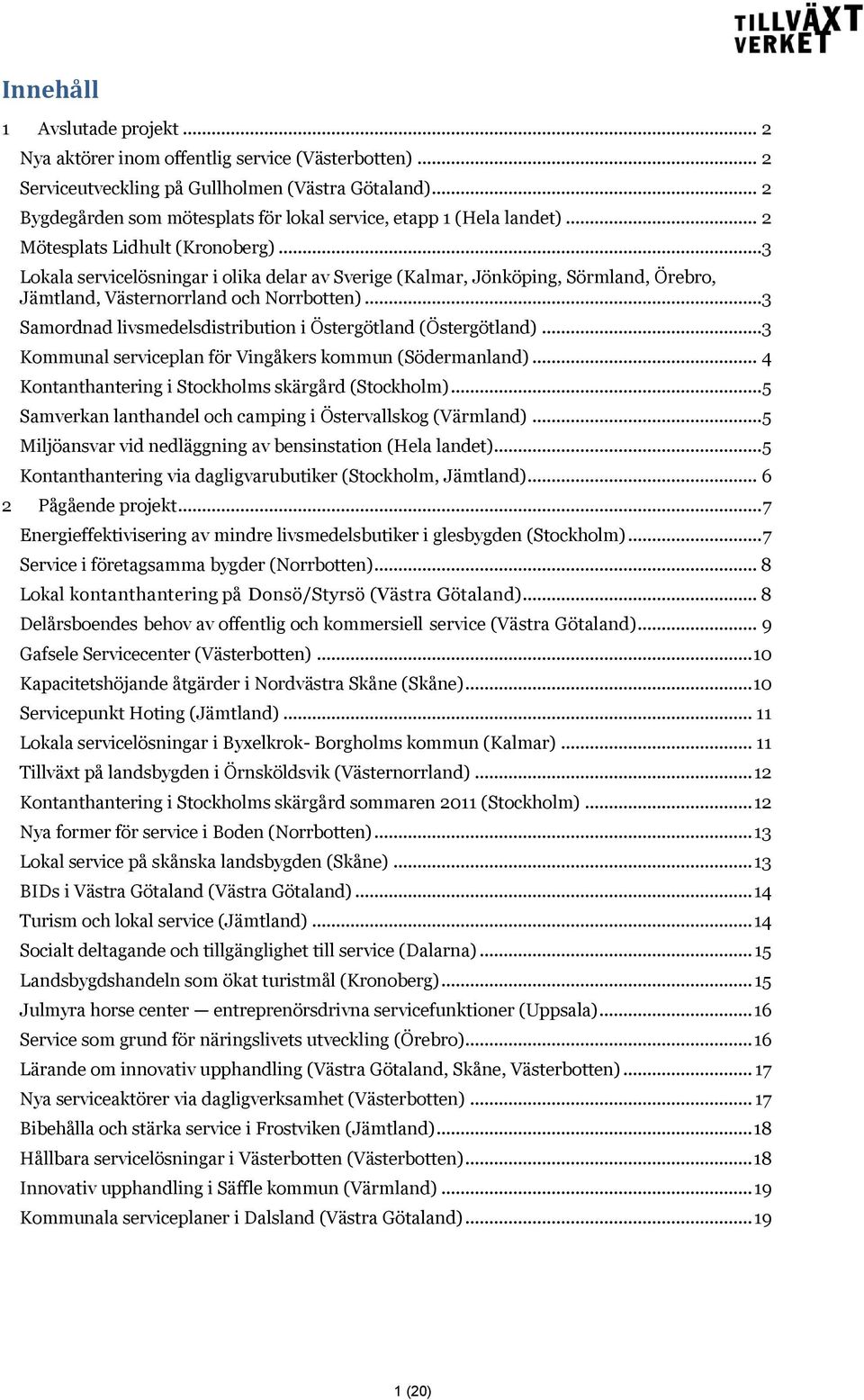 ..3 Lokala servicelösningar i olika delar av Sverige (Kalmar, Jönköping, Sörmland, Örebro, Jämtland, Västernorrland och Norrbotten)...3 Samordnad livsmedelsdistribution i Östergötland (Östergötland).