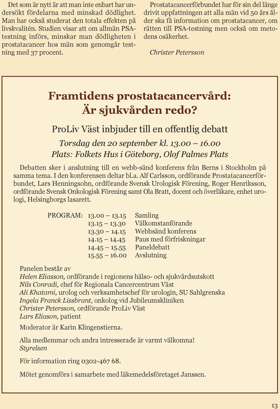 Prostatacancerförbundet har för sin del länge drivit uppfattningen att alla män vid 50 års ålder ska få information om prostatacancer, om rätten till PSA-testning men också om metodens osäkerhet.