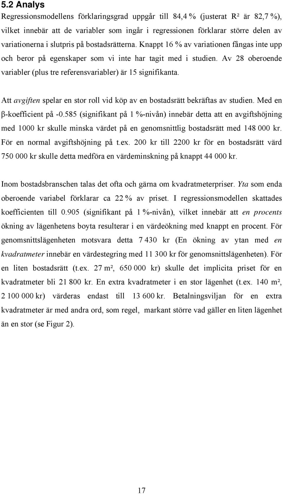 Att avgiften spelar en stor roll vid köp av en bostadsrätt bekräftas av studien. Med en β-koefficient på -0.