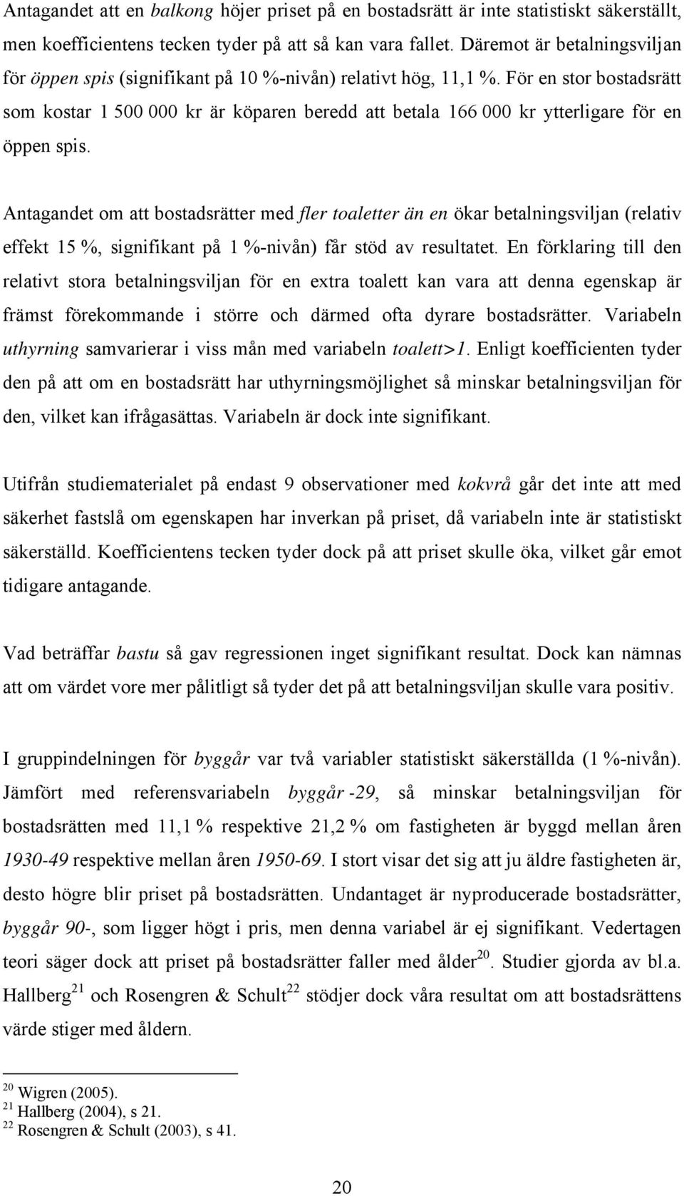 För en stor bostadsrätt som kostar 1 500 000 kr är köparen beredd att betala 166 000 kr ytterligare för en öppen spis.