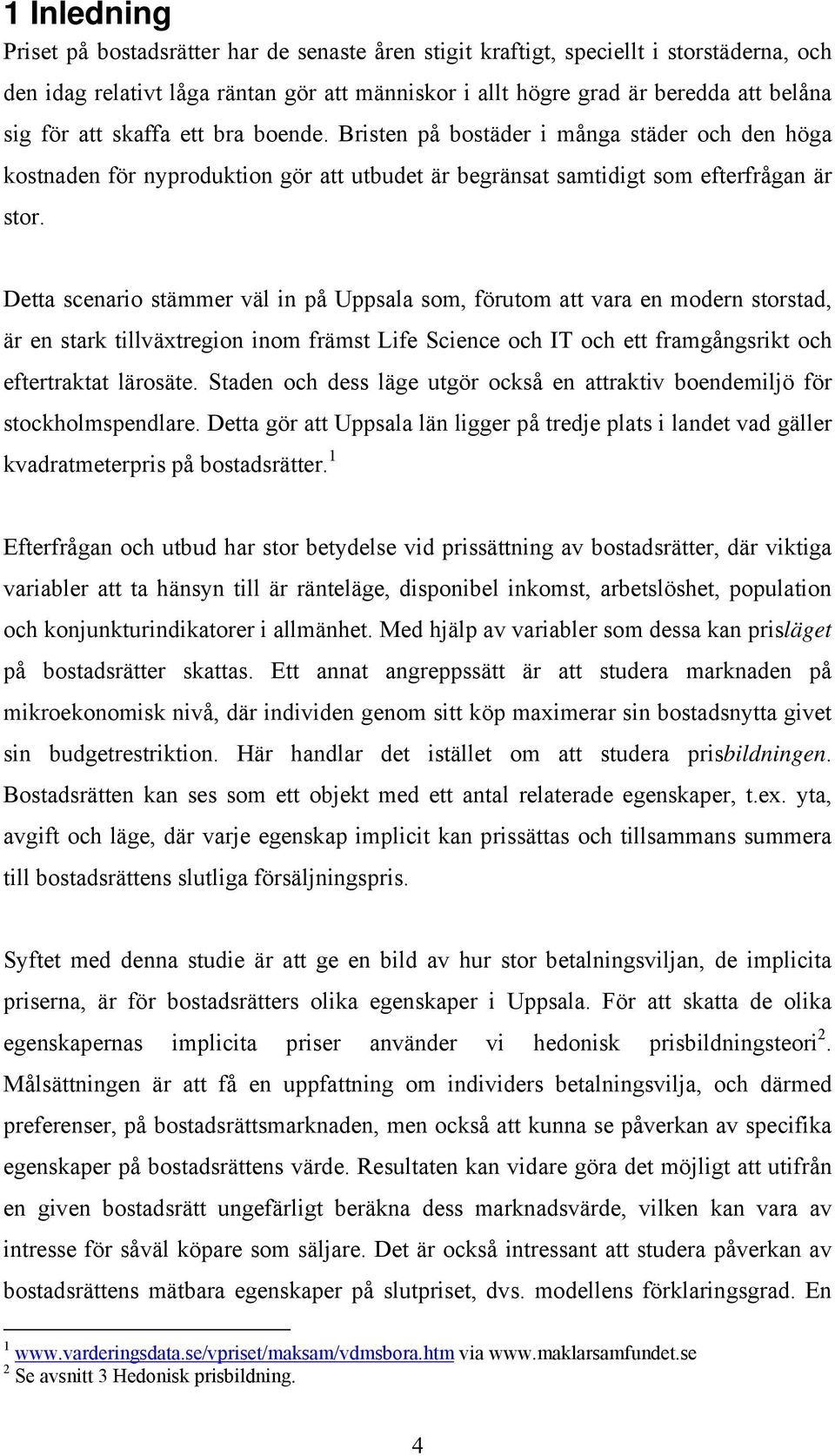 Detta scenario stämmer väl in på Uppsala som, förutom att vara en modern storstad, är en stark tillväxtregion inom främst Life Science och IT och ett framgångsrikt och eftertraktat lärosäte.