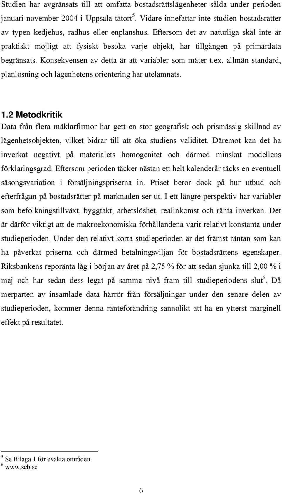 Eftersom det av naturliga skäl inte är praktiskt möjligt att fysiskt besöka varje objekt, har tillgången på primärdata begränsats. Konsekvensen av detta är att variabler som mäter t.ex.