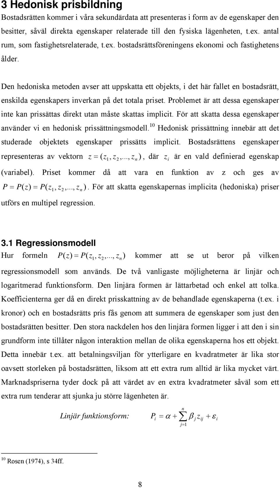 Den hedoniska metoden avser att uppskatta ett objekts, i det här fallet en bostadsrätt, enskilda egenskapers inverkan på det totala priset.