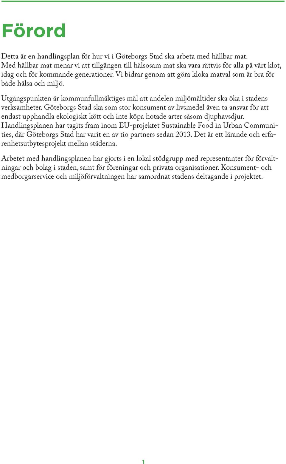 Vi bidrar genom att göra kloka matval som är bra för både hälsa och miljö. Utgångspunkten är kommunfullmäktiges mål att andelen miljömåltider ska öka i stadens verksamheter.