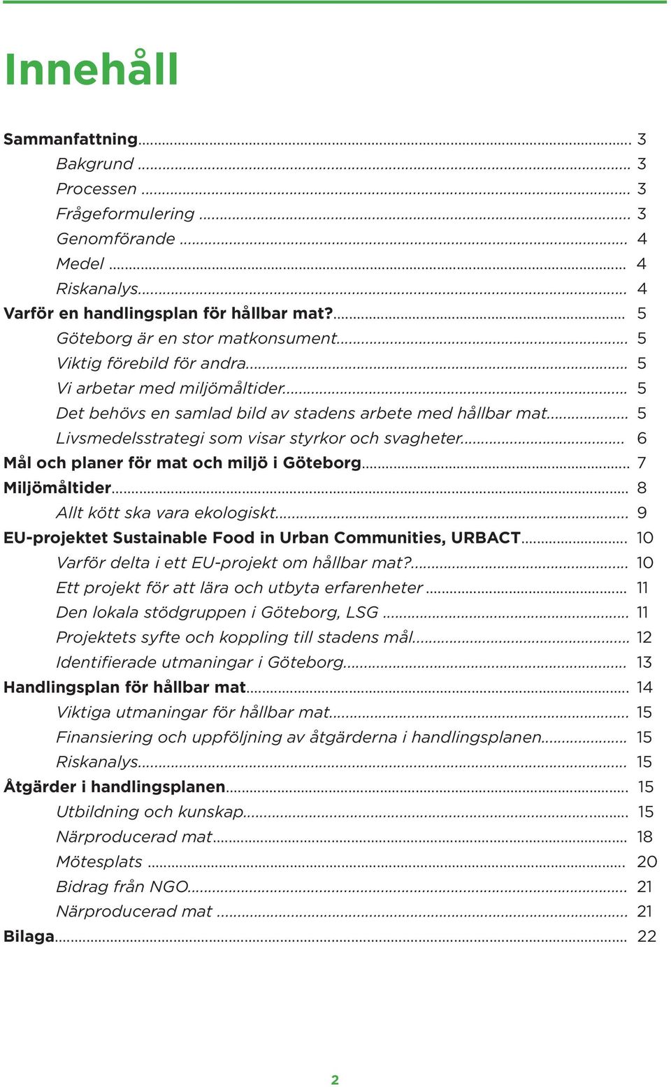 .. 5 Livsmedelsstrategi som visar styrkor och svagheter... 6 Mål och planer för mat och miljö i Göteborg... 7 Miljömåltider... 8 Allt kött ska vara ekologiskt.