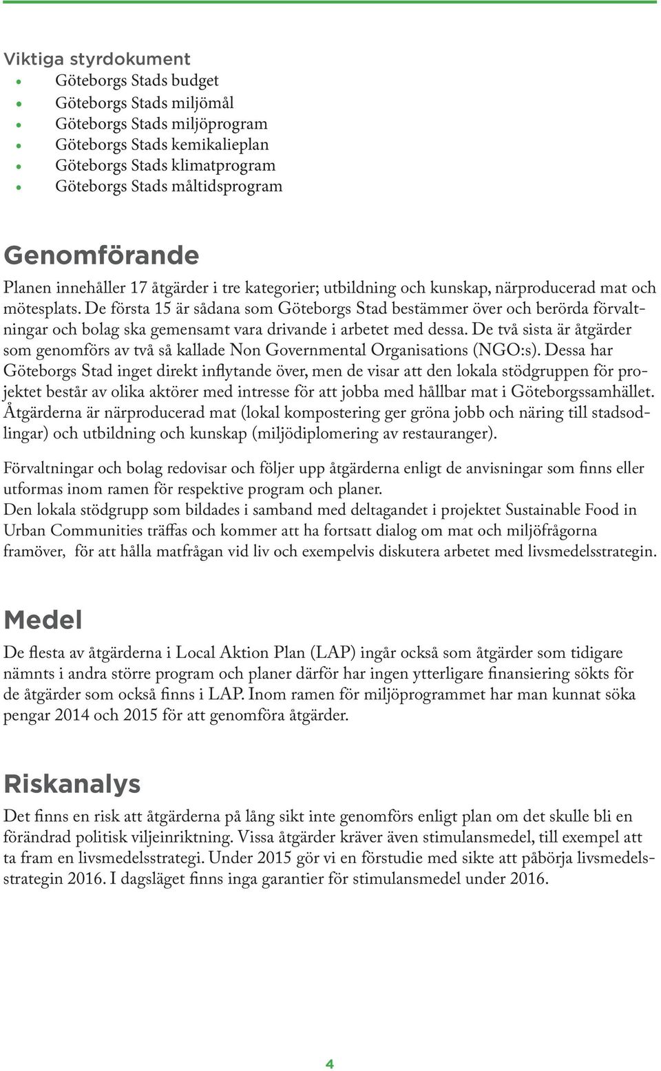 De första 15 är sådana som Göteborgs Stad bestämmer över och berörda förvaltningar och bolag ska gemensamt vara drivande i arbetet med dessa.