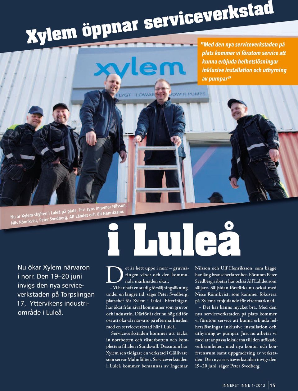 Den 19 20 juni invigs den nya serviceverkstaden på Torpslingan 17, Yttervikens industriområde i Luleå. Det är hett uppe i norr gruvnäringen växer och den kommunala marknaden ökar.