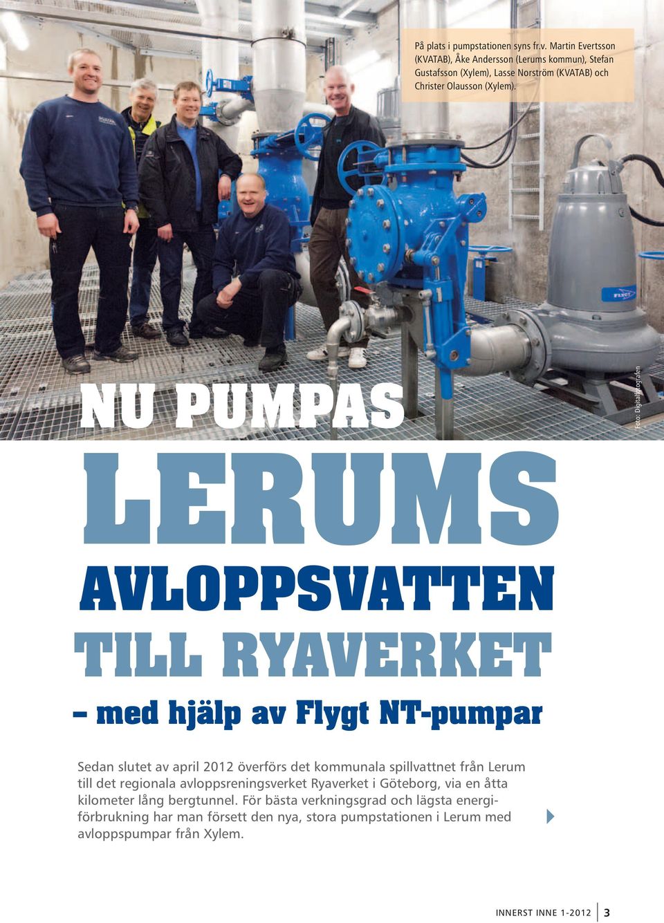 Nu pumpas Foto: Digitalfotografen Lerums avloppsvatten till Ryaverket med hjälp av Flygt NT-pumpar Sedan slutet av april 2012 överförs det kommunala