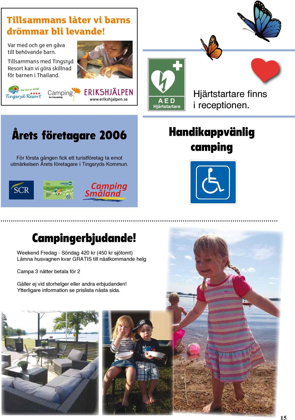 Årets företagare 2006 För första gången fick ett turistföretag ta emot utmärkelsen Årets företagare i Tingsryds Kommun.