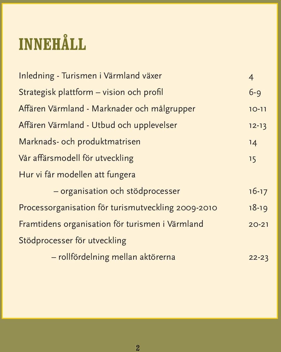 utvecklig 15 Hur vi får modelle att fugera orgaisatio stödprocesser 16-17 Processorgaisatio för turismutvecklig