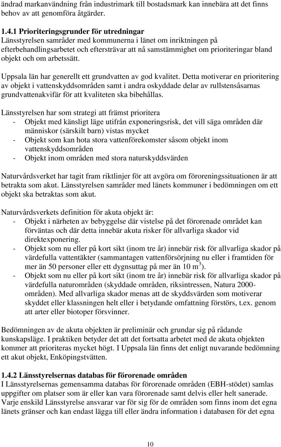 och om arbetssätt. Uppsala län har generellt ett grundvatten av god kvalitet.