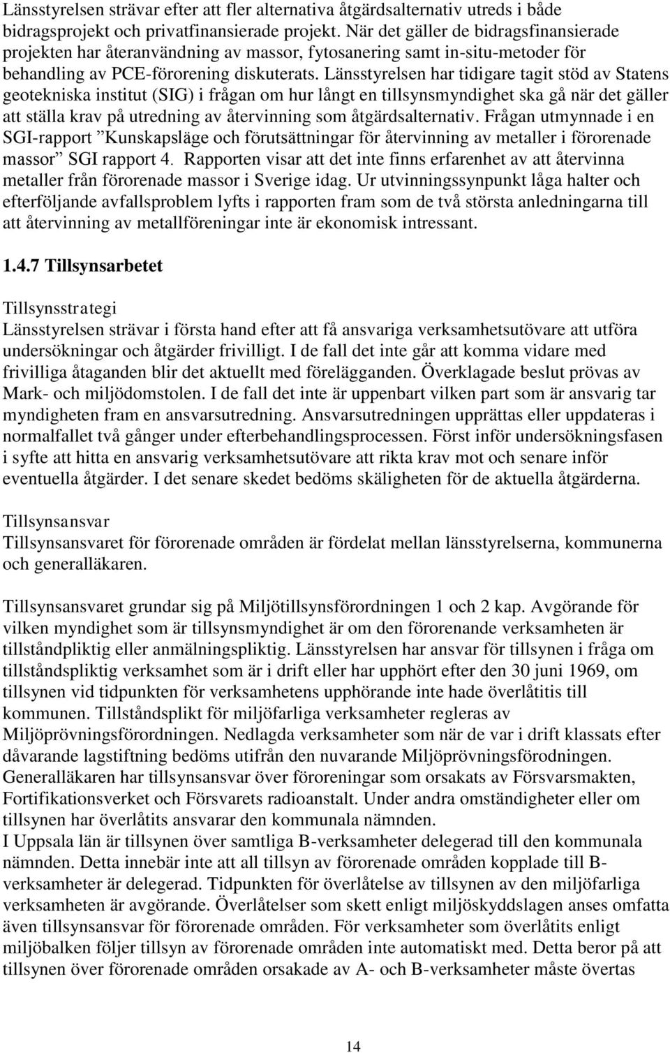 Länsstyrelsen har tidigare tagit stöd av Statens geotekniska institut (SIG) i frågan om hur långt en tillsynsmyndighet ska gå när det gäller att ställa krav på utredning av återvinning som