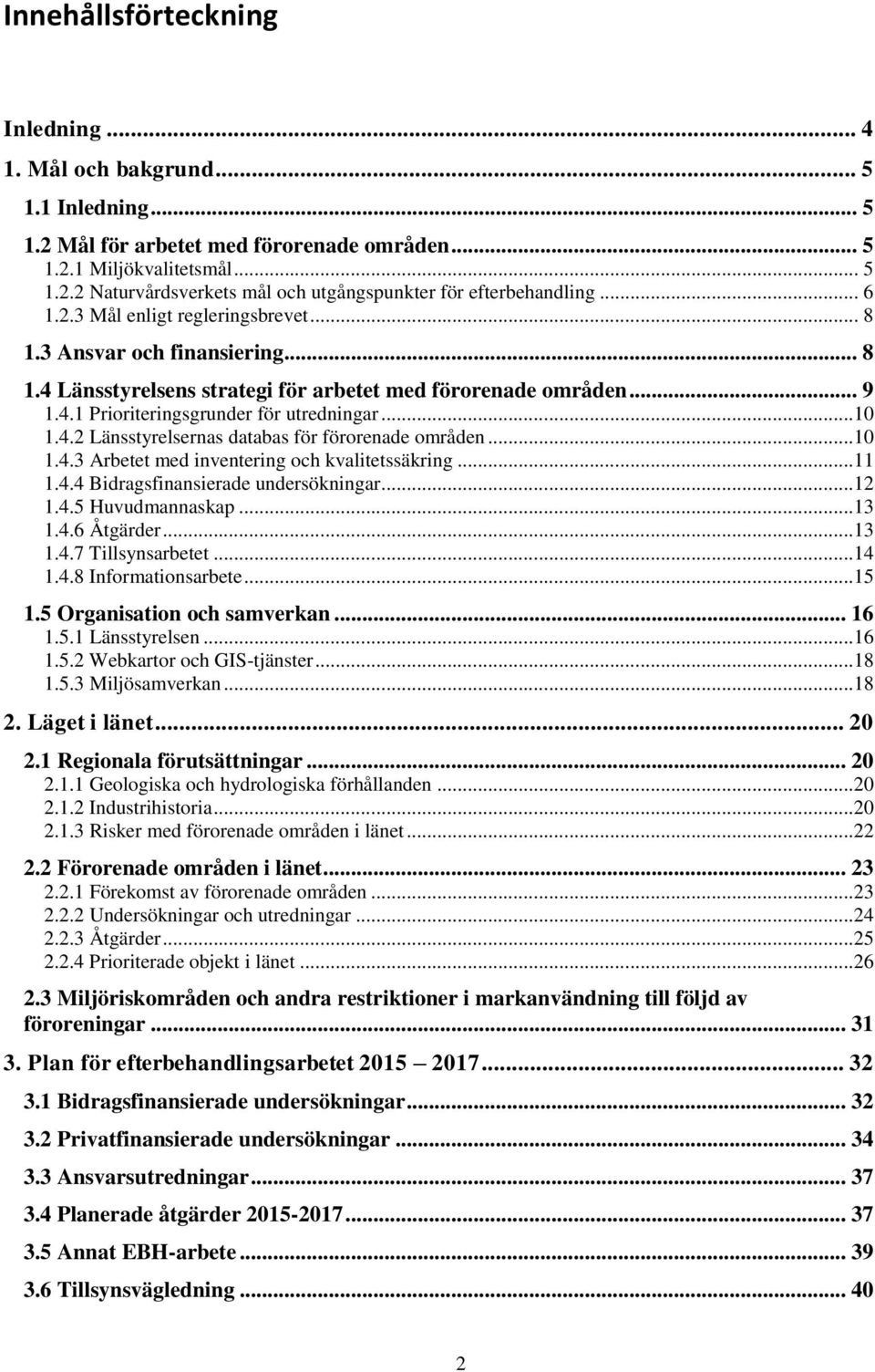 ..10 1.4.3 Arbetet med inventering och kvalitetssäkring...11 1.4.4 Bidragsfinansierade undersökningar...12 1.4.5 Huvudmannaskap...13 1.4.6 Åtgärder...13 1.4.7 Tillsynsarbetet...14 1.4.8 Informationsarbete.