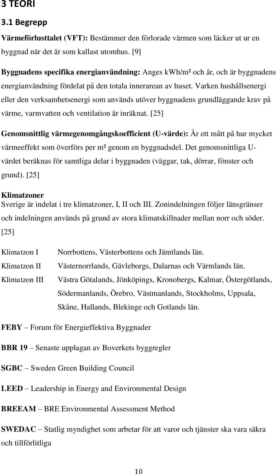 Varken hushållsenergi eller den verksamhetsenergi som används utöver byggnadens grundläggande krav på värme, varmvatten och ventilation är inräknat.