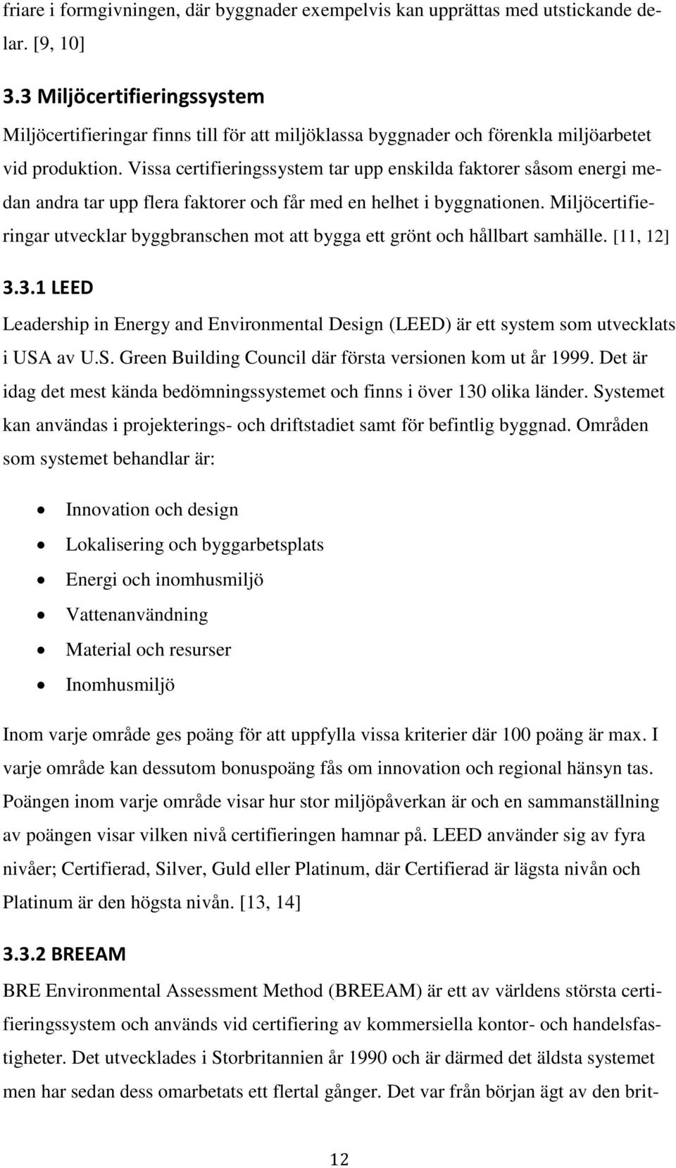 Vissa certifieringssystem tar upp enskilda faktorer såsom energi medan andra tar upp flera faktorer och får med en helhet i byggnationen.