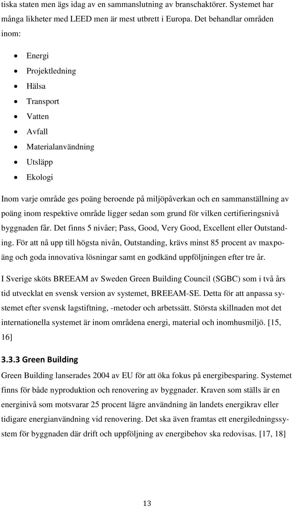 poäng inom respektive område ligger sedan som grund för vilken certifieringsnivå byggnaden får. Det finns 5 nivåer; Pass, Good, Very Good, Excellent eller Outstanding.