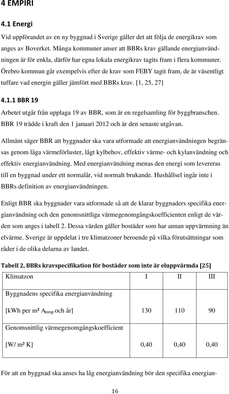 Örebro kommun går exempelvis efter de krav som FEBY tagit fram, de är väsentligt tuffare vad energin gäller jämfört med BBRs krav. [1,