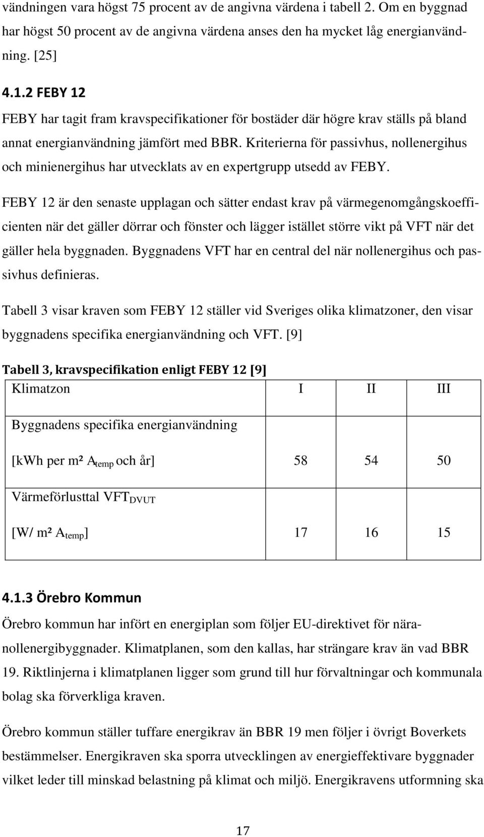 Kriterierna för passivhus, nollenergihus och minienergihus har utvecklats av en expertgrupp utsedd av FEBY.