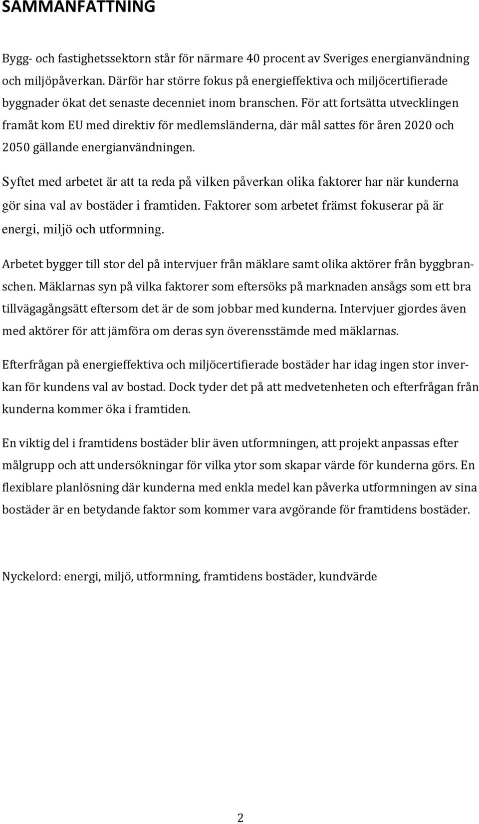 För att fortsätta utvecklingen framåt kom EU med direktiv för medlemsländerna, där mål sattes för åren 2020 och 2050 gällande energianvändningen.