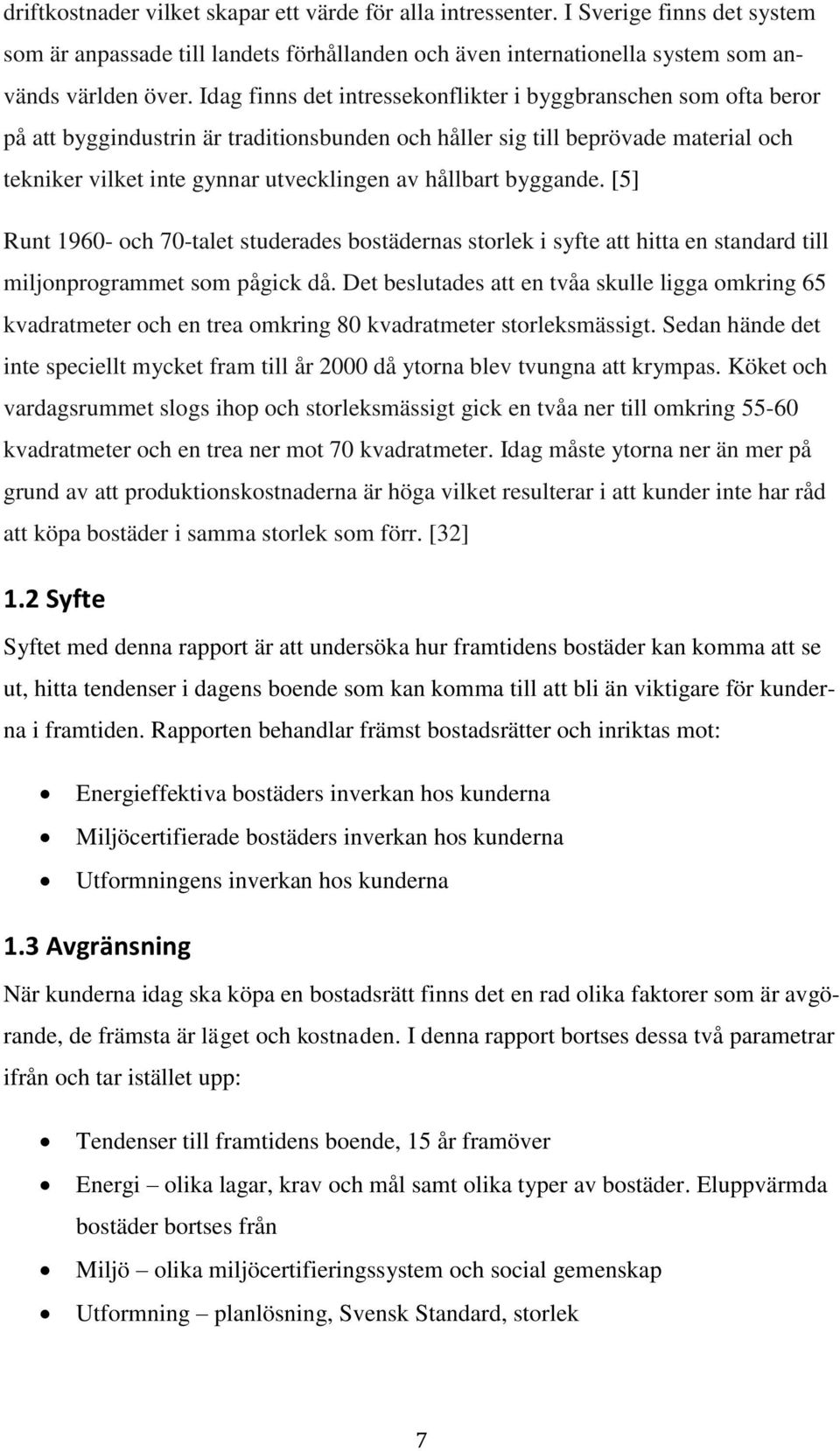 hållbart byggande. [5] Runt 1960- och 70-talet studerades bostädernas storlek i syfte att hitta en standard till miljonprogrammet som pågick då.