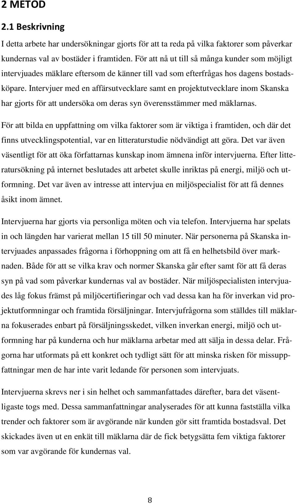 Intervjuer med en affärsutvecklare samt en projektutvecklare inom Skanska har gjorts för att undersöka om deras syn överensstämmer med mäklarnas.