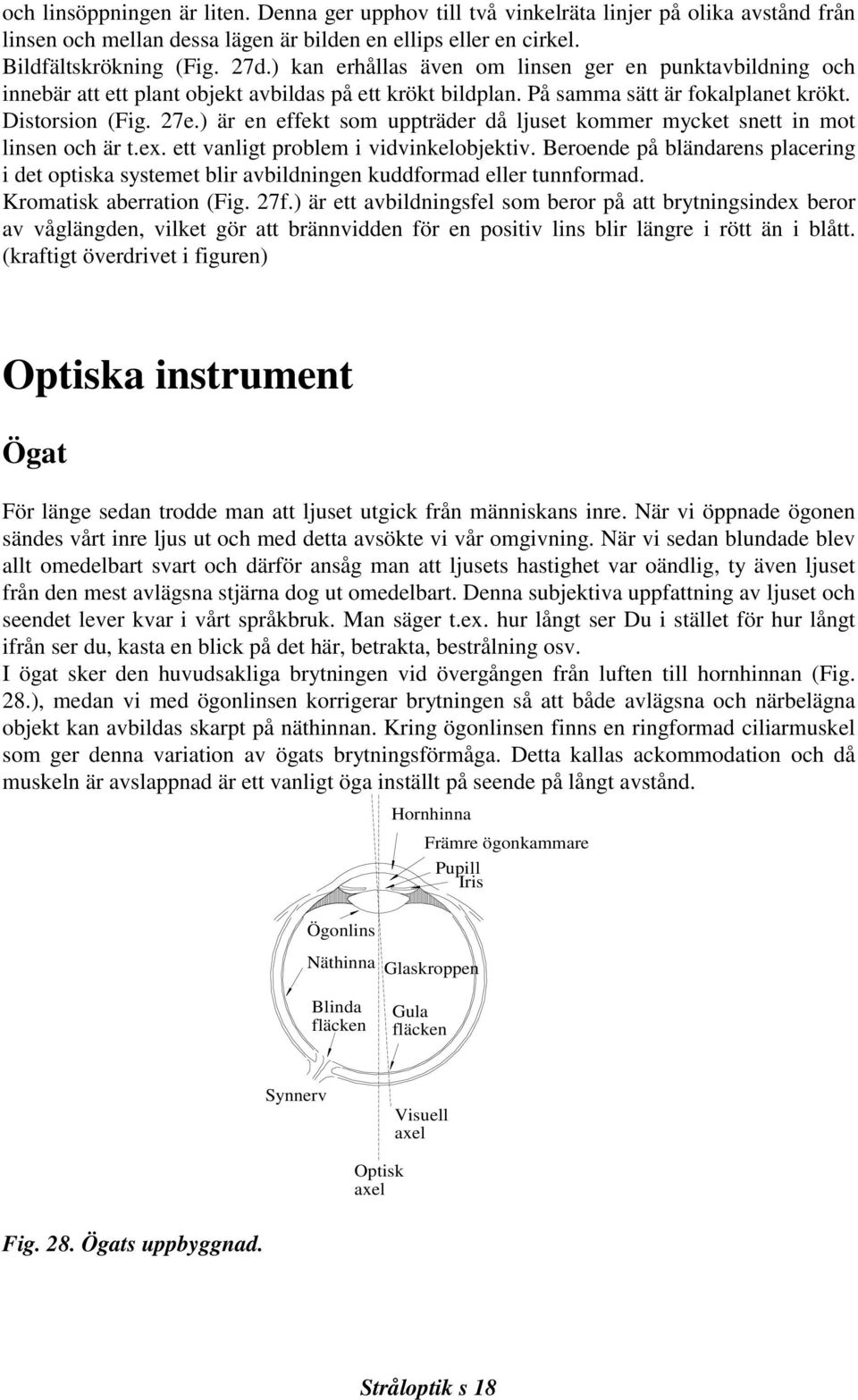 ) är en effekt som uppträder då ljuset kommer mycket snett in mot linsen och är t.ex. ett vanligt problem i vidvinkelobjektiv.