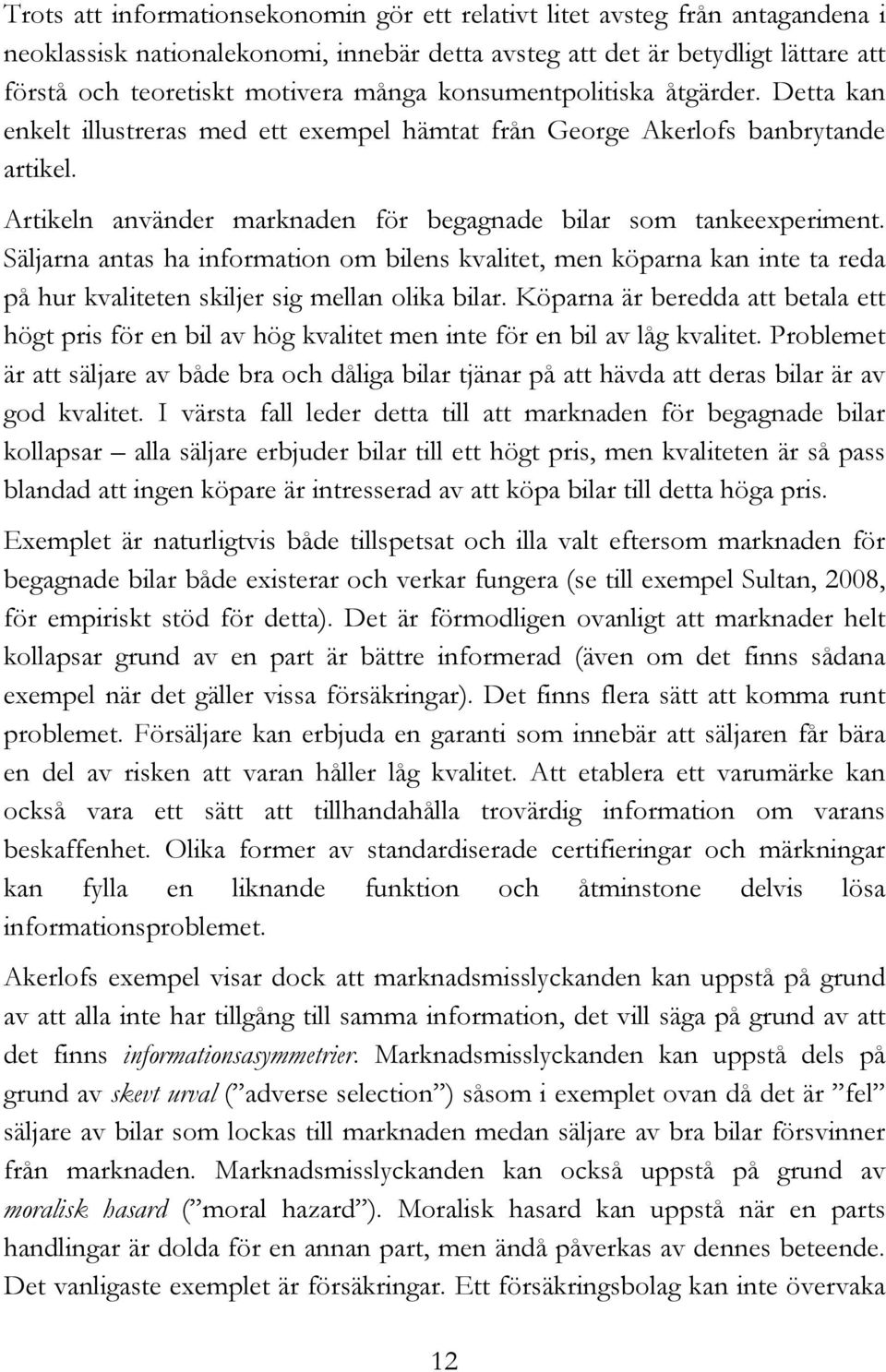 Säljarna antas ha information om bilens kvalitet, men köparna kan inte ta reda på hur kvaliteten skiljer sig mellan olika bilar.