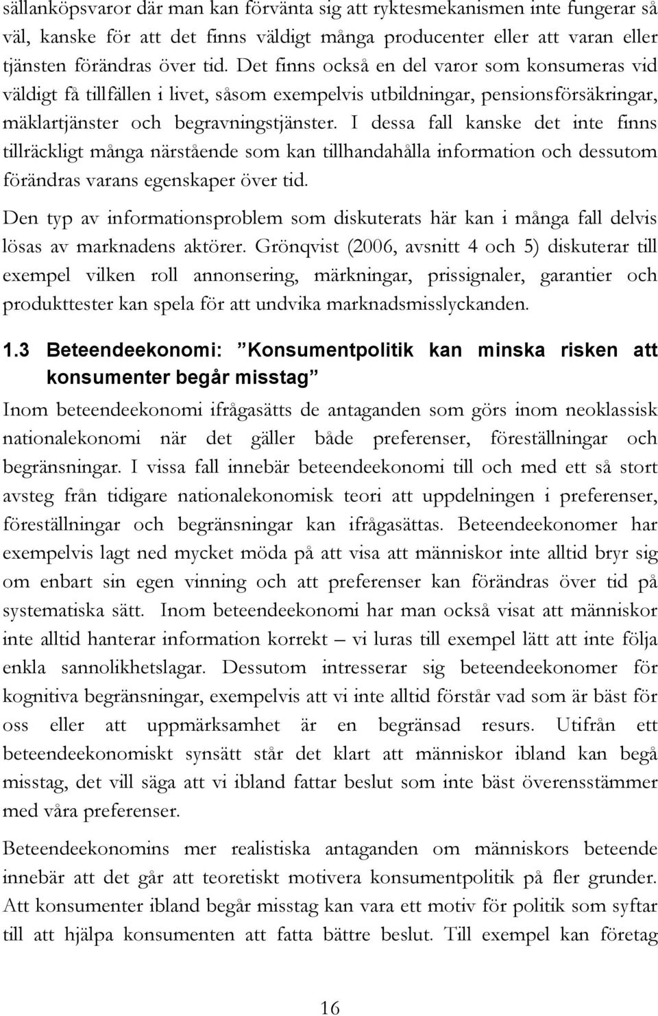 I dessa fall kanske det inte finns tillräckligt många närstående som kan tillhandahålla information och dessutom förändras varans egenskaper över tid.