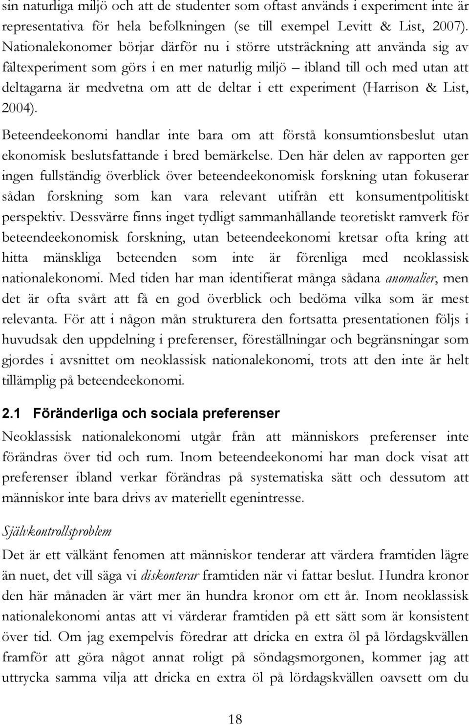 experiment (Harrison & List, 2004). Beteendeekonomi handlar inte bara om att förstå konsumtionsbeslut utan ekonomisk beslutsfattande i bred bemärkelse.