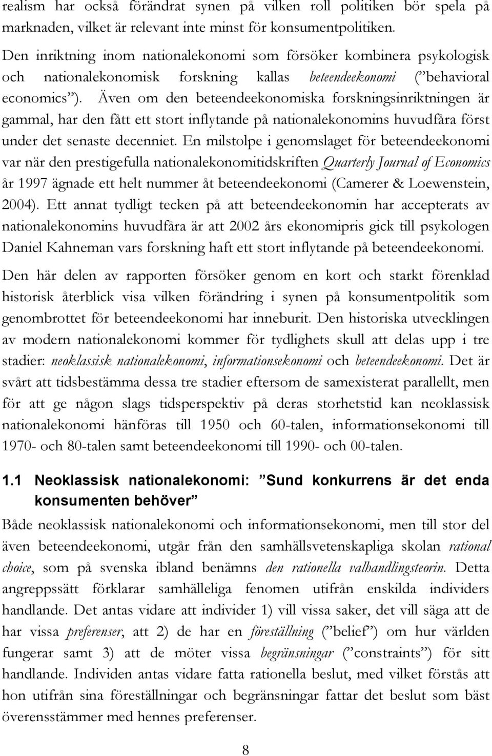 Även om den beteendeekonomiska forskningsinriktningen är gammal, har den fått ett stort inflytande på nationalekonomins huvudfåra först under det senaste decenniet.