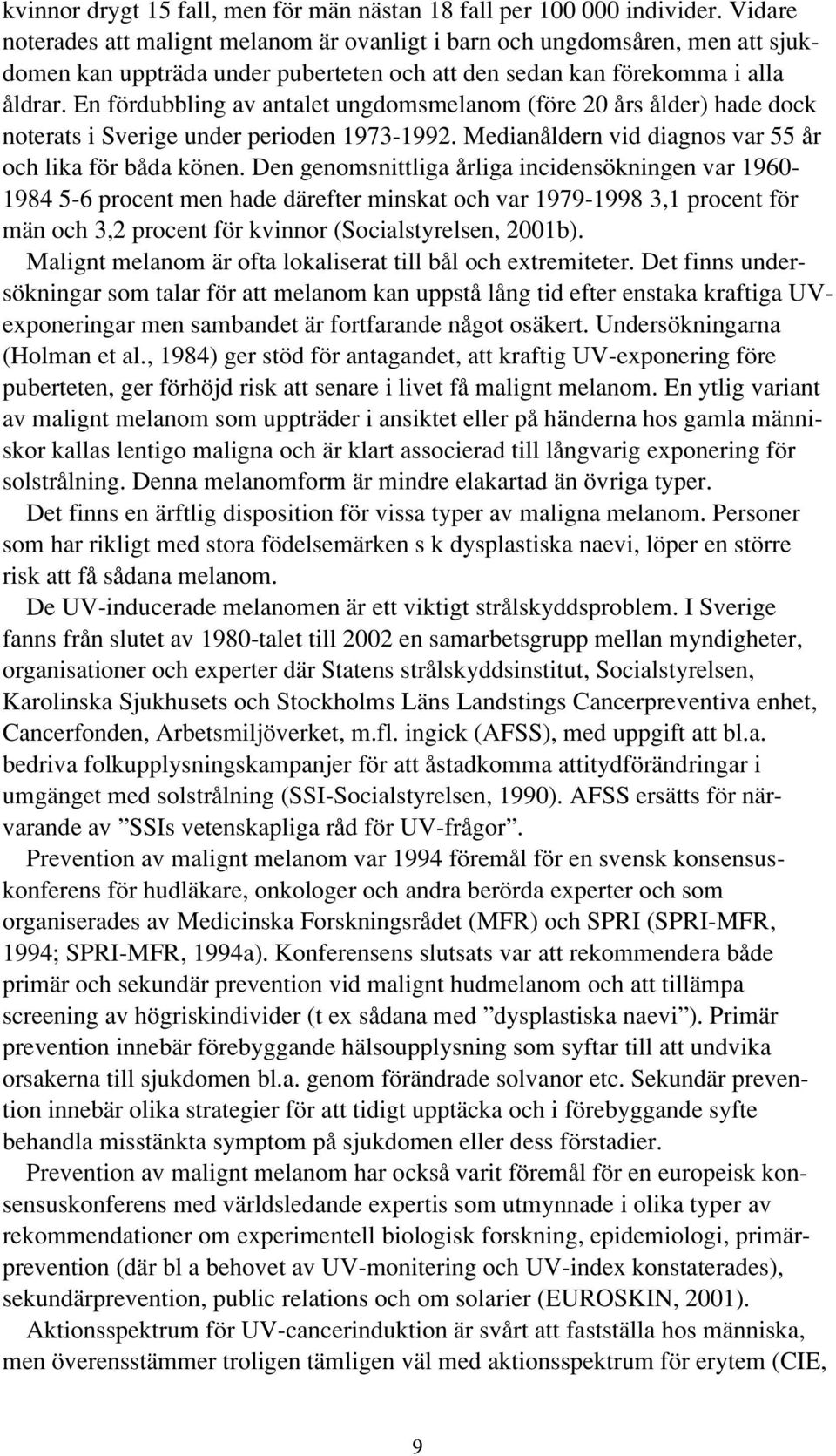 En fördubbling av antalet ungdomsmelanom (före 20 års ålder) hade dock noterats i Sverige under perioden 1973-1992. Medianåldern vid diagnos var 55 år och lika för båda könen.