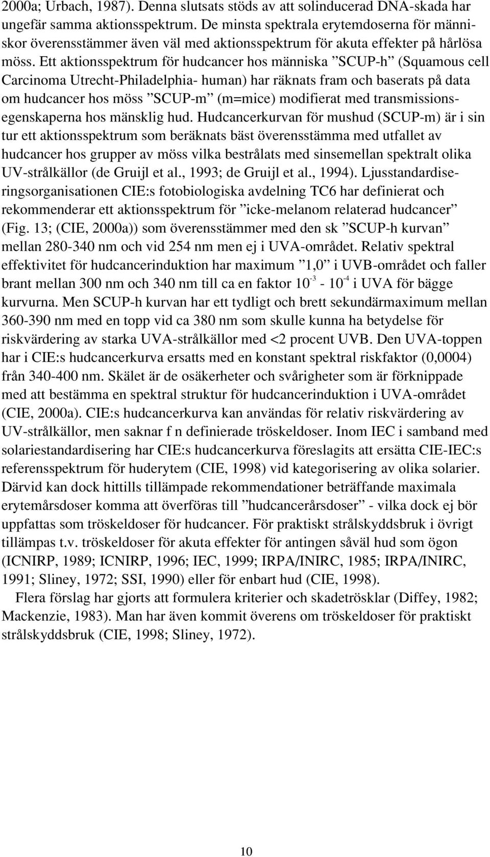 Ett aktionsspektrum för hudcancer hos människa SCUP-h (Squamous cell Carcinoma Utrecht-Philadelphia- human) har räknats fram och baserats på data om hudcancer hos möss SCUP-m (m=mice) modifierat med