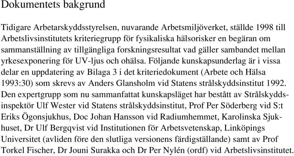 Följande kunskapsunderlag är i vissa delar en uppdatering av Bilaga 3 i det kriteriedokument (Arbete och Hälsa 1993:30) som skrevs av Anders Glansholm vid Statens strålskyddsinstitut 1992.