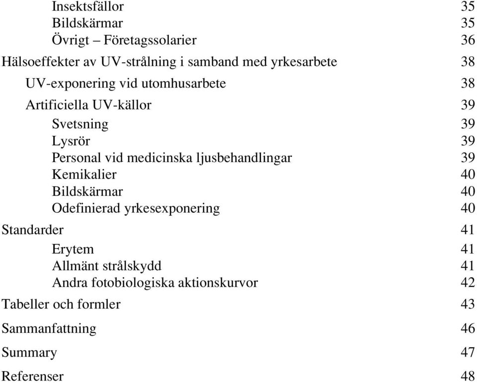 medicinska ljusbehandlingar 39 Kemikalier 40 Bildskärmar 40 Odefinierad yrkesexponering 40 Standarder 41 Erytem