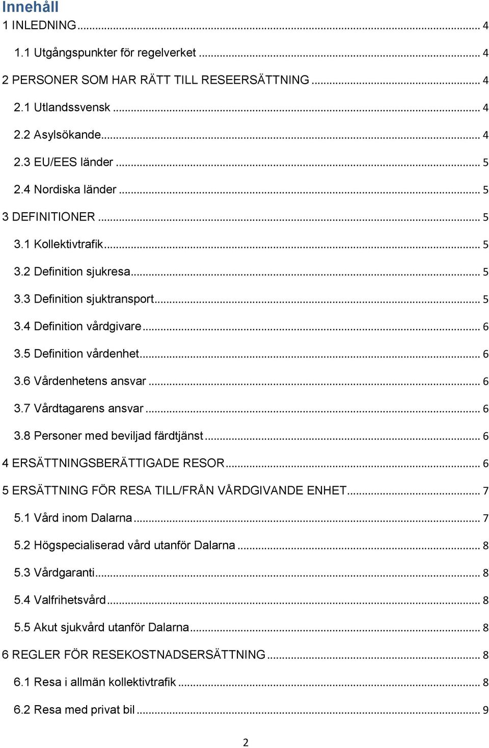 .. 6 3.7 Vårdtagarens ansvar... 6 3.8 Personer med beviljad färdtjänst... 6 4 ERSÄTTNINGSBERÄTTIGADE RESOR... 6 5 ERSÄTTNING FÖR RESA TILL/FRÅN VÅRDGIVANDE ENHET... 7 5.