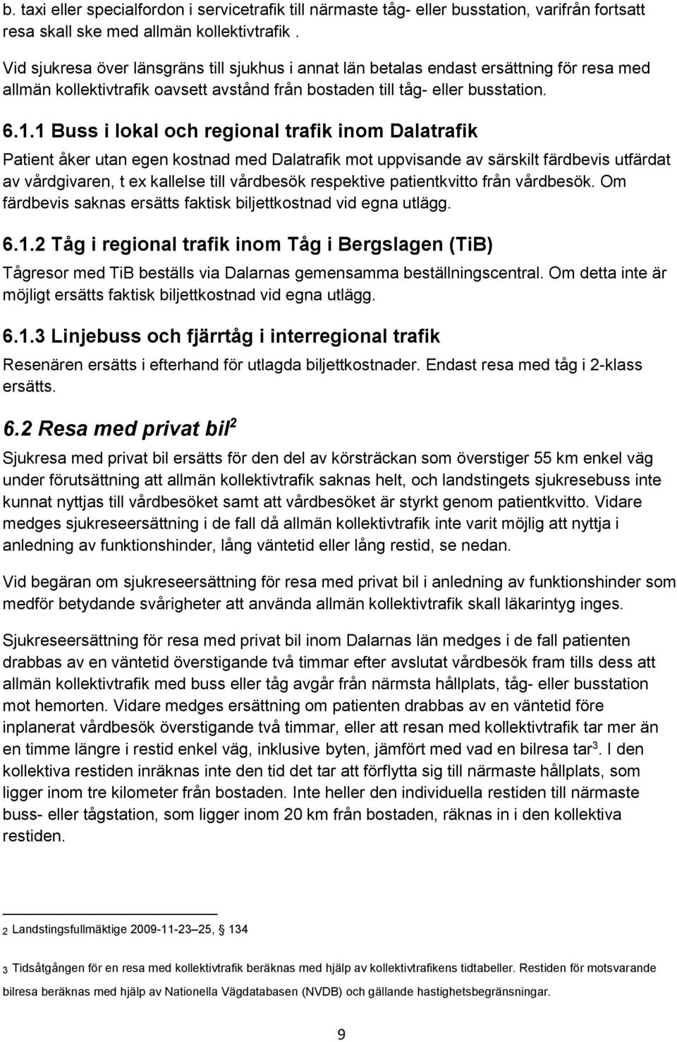 1 Buss i lokal och regional trafik inom Dalatrafik Patient åker utan egen kostnad med Dalatrafik mot uppvisande av särskilt färdbevis utfärdat av vårdgivaren, t ex kallelse till vårdbesök respektive