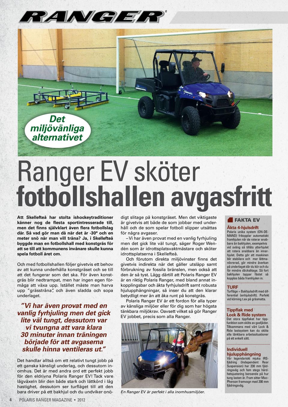 Ja, i Skellefteå byggde man en fotbollshall med konstgräs för att se till att kommunens invånare skulle kunna spela fotboll året om.