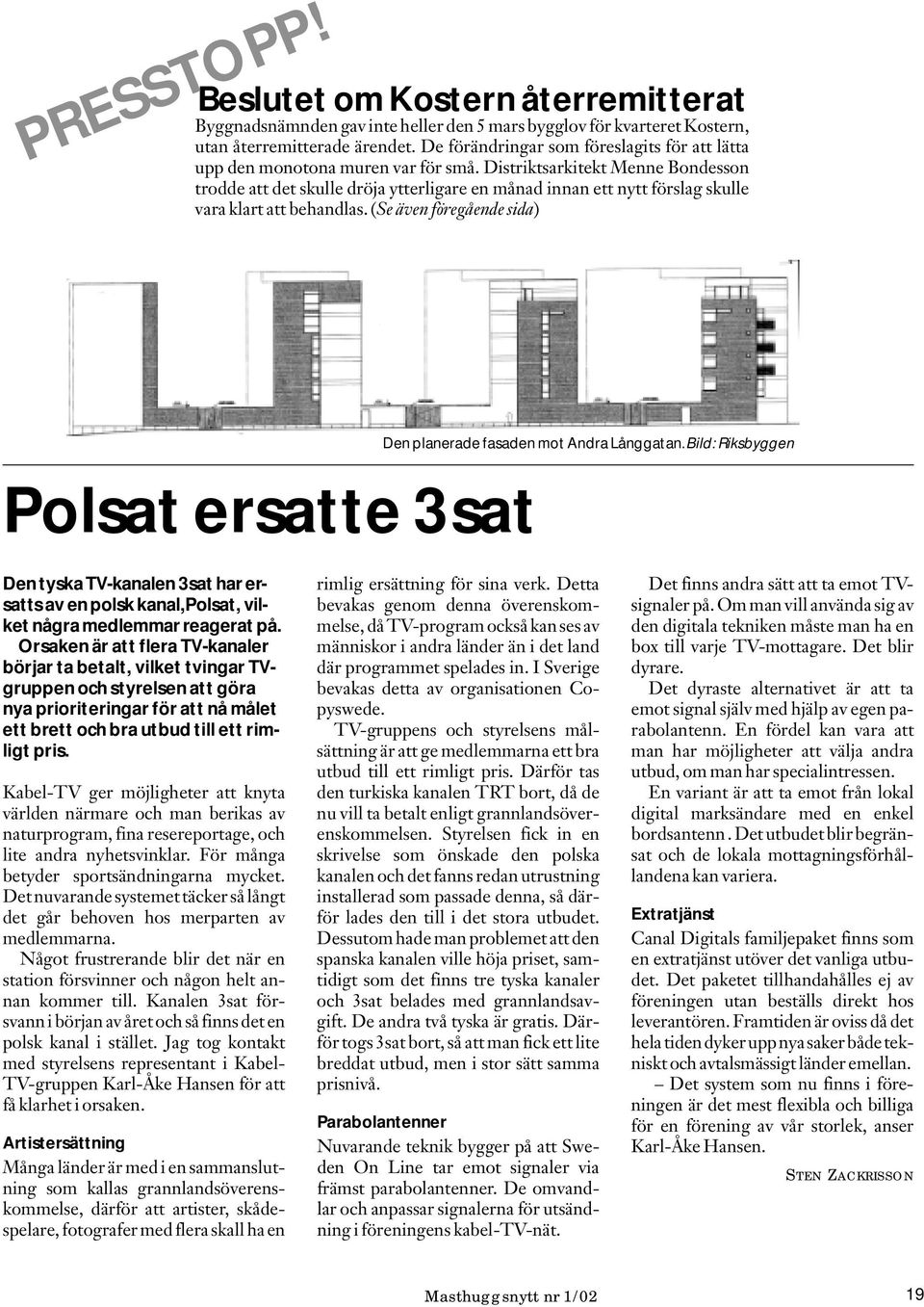 Distriktsarkitekt Menne Bondesson trodde att det skulle dröja ytterligare en månad innan ett nytt förslag skulle vara klart att behandlas.