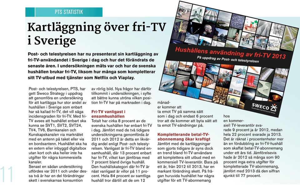 11 Post- och telestyrelsen, PTS, har gett Sweco Strategy i uppdrag att genomföra en undersökning för att kartlägga hur stor andel av hushållen i Sverige som enbart har så kallad fri-tv, det vill säga