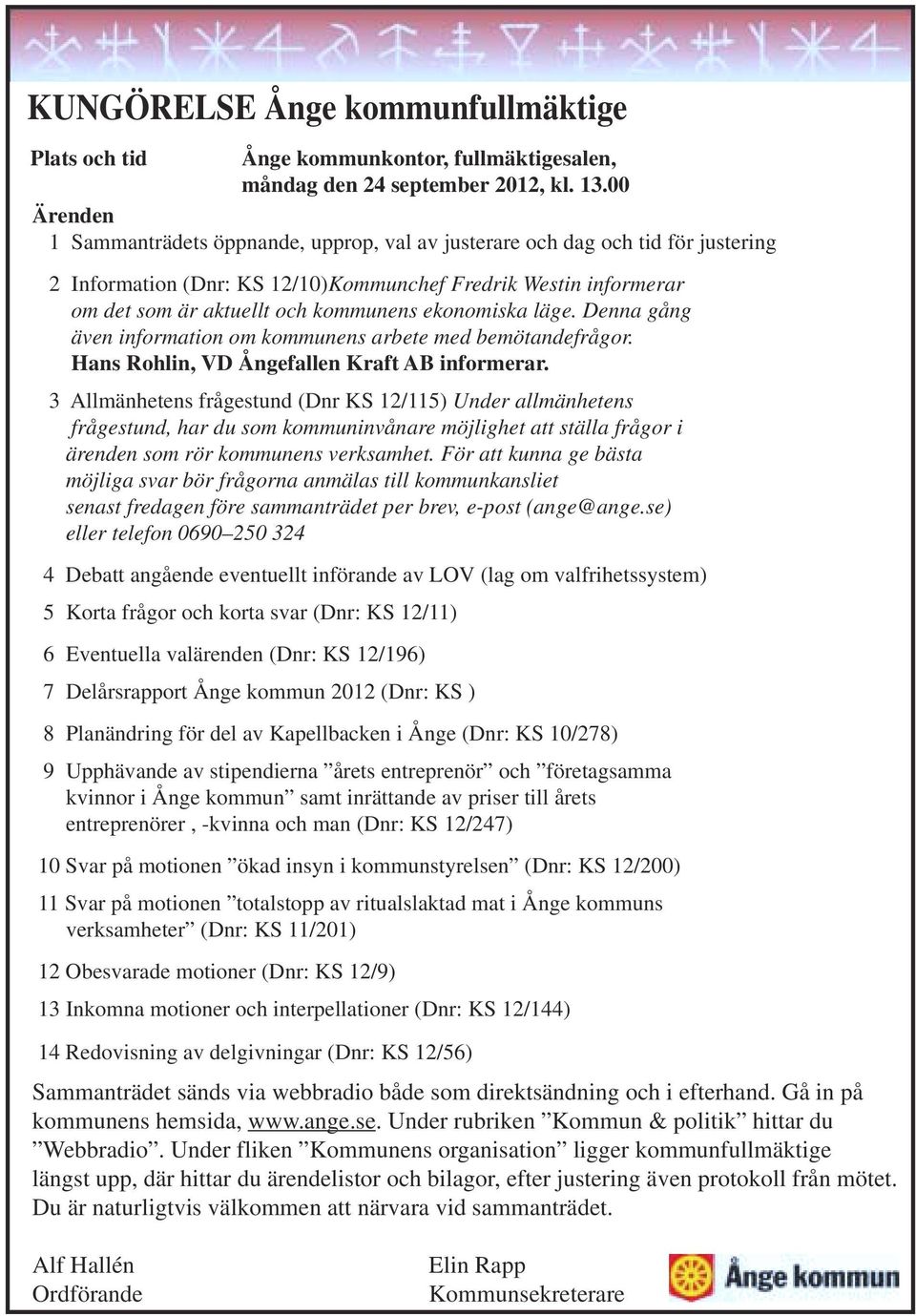 ekonomiska läge. Denna gång även information om kommunens arbete med bemötandefrågor. Hans Rohlin, VD Ångefallen Kraft AB informerar.