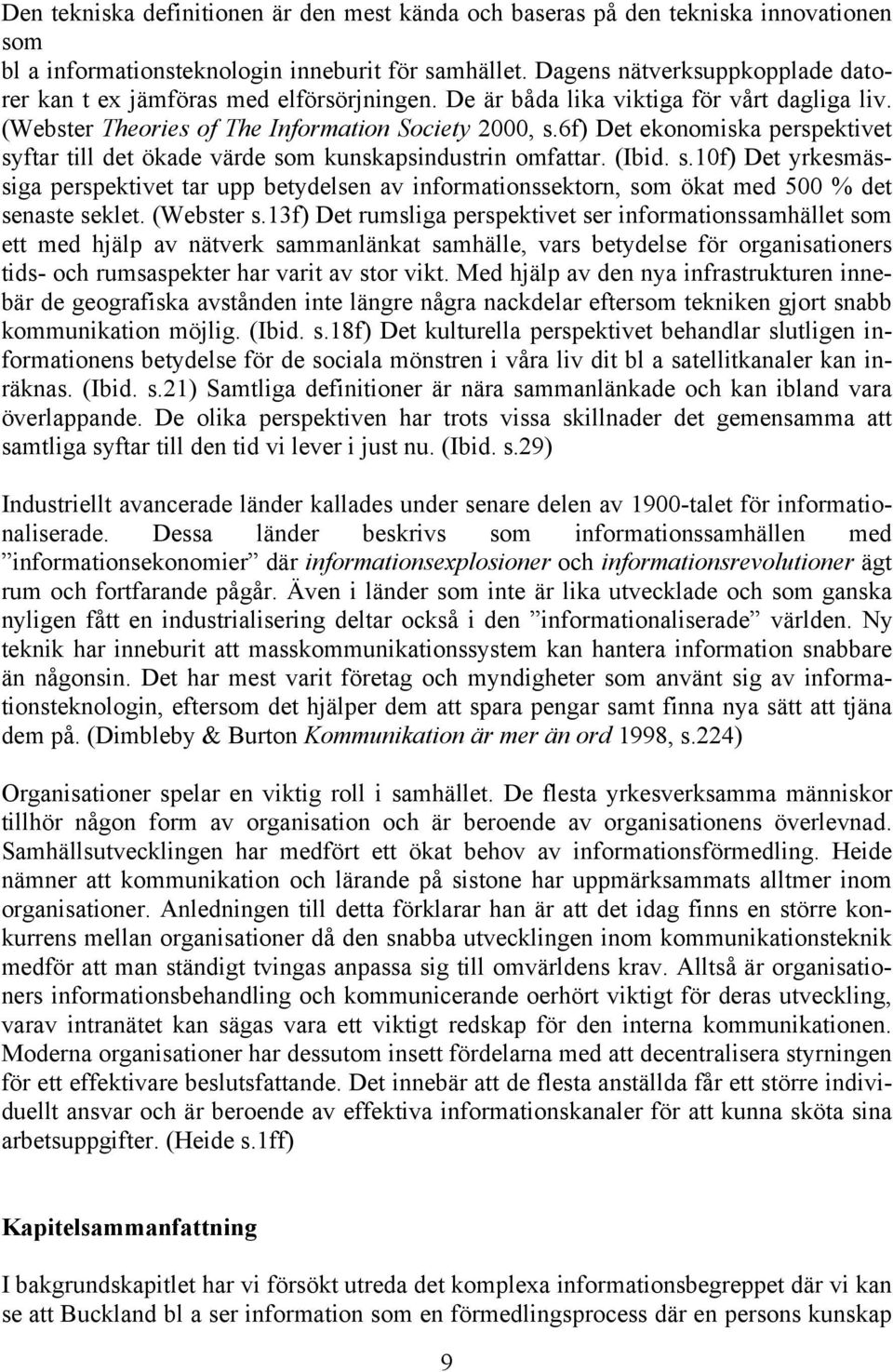 6f) Det ekonomiska perspektivet syftar till det ökade värde som kunskapsindustrin omfattar. (Ibid. s.10f) Det yrkesmässiga perspektivet tar upp betydelsen av informationssektorn, som ökat med 500 % det senaste seklet.