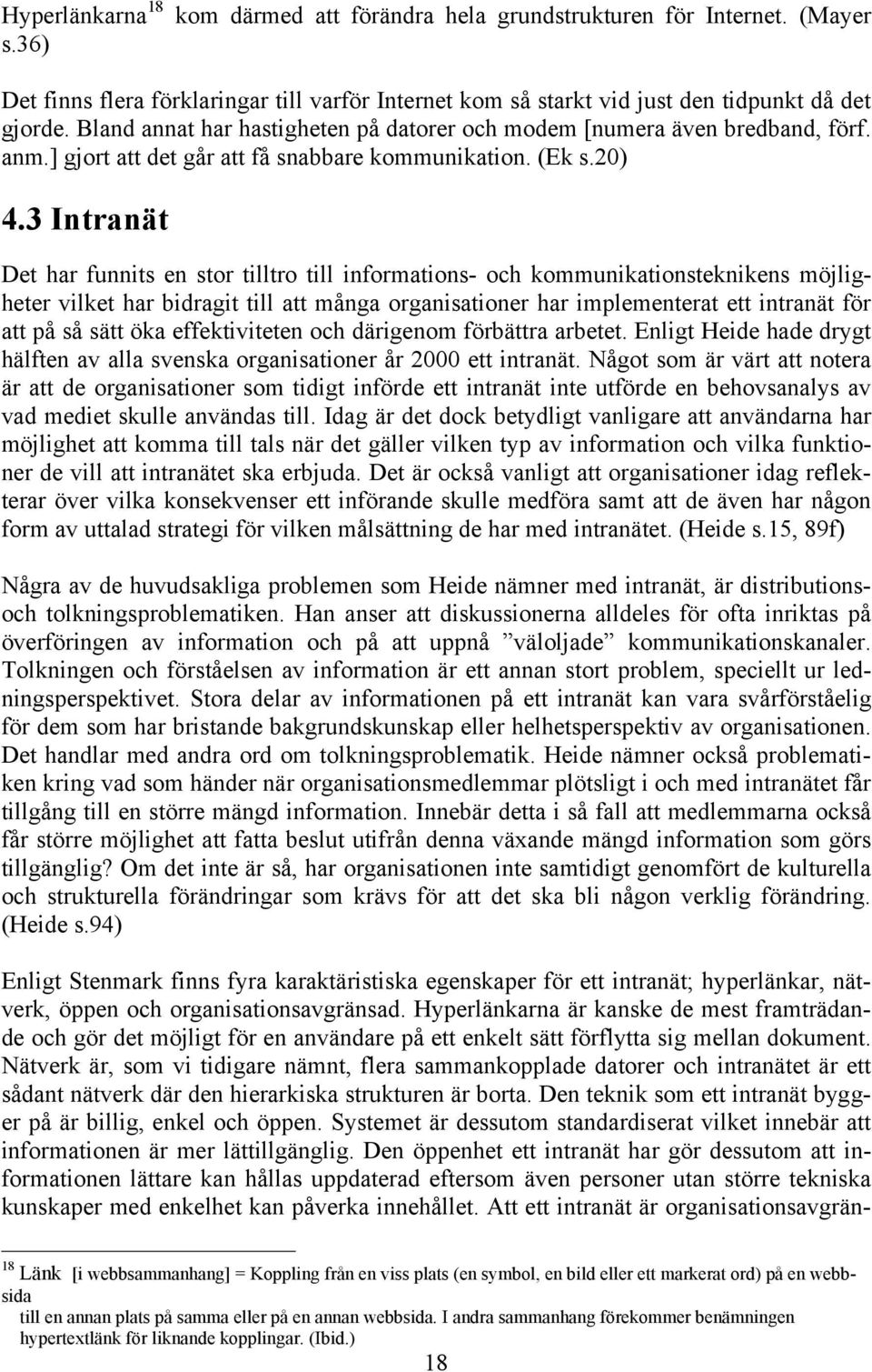 3 Intranät Det har funnits en stor tilltro till informations- och kommunikationsteknikens möjligheter vilket har bidragit till att många organisationer har implementerat ett intranät för att på så