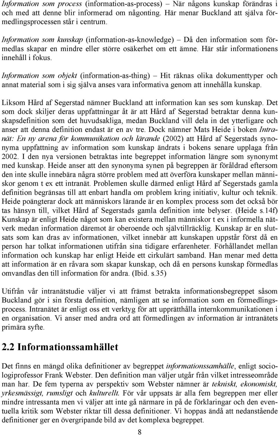 Information som objekt (information-as-thing) Hit räknas olika dokumenttyper och annat material som i sig själva anses vara informativa genom att innehålla kunskap.